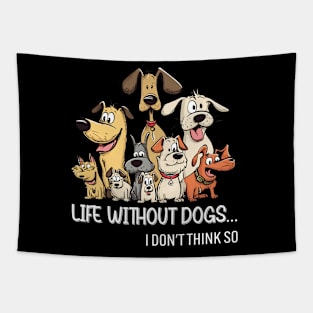 Life Without Dogs I Dont Think So Funny Dogs Lovers Gift Tapestry