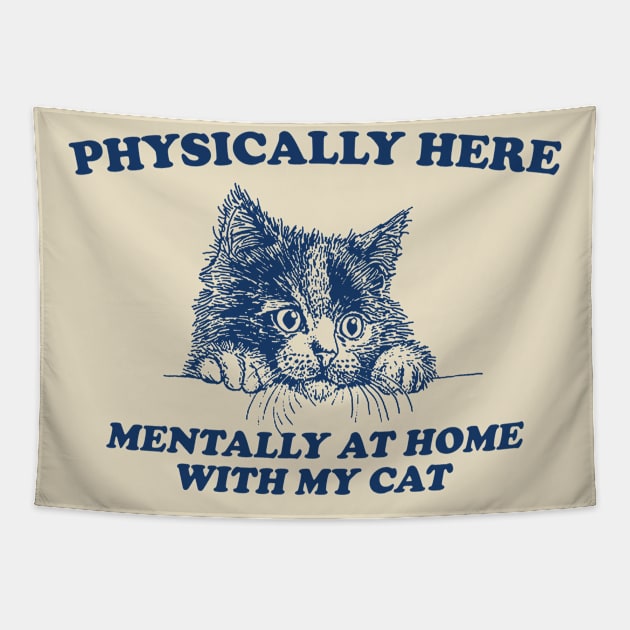 Physically Here Mentally At home with my Cat - Retro Cartoon T Shirt, Weird T Shirt, Meme Tapestry by Justin green