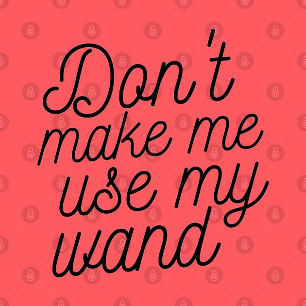 Don't make me use my wand by eyesasdaggers