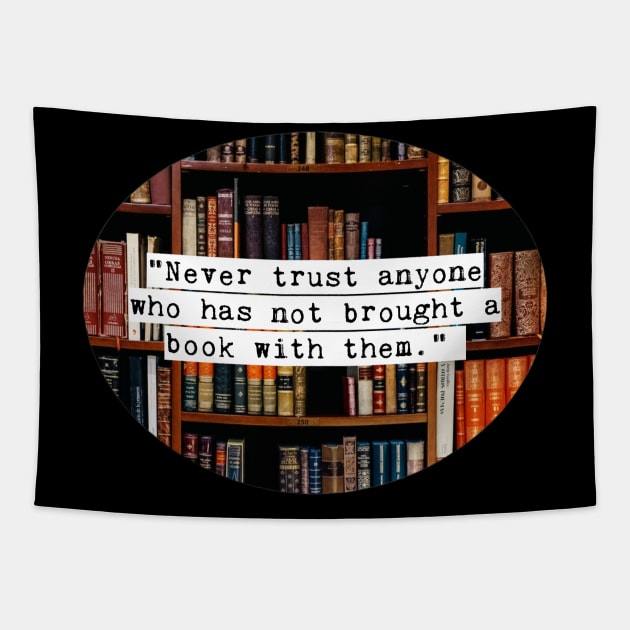 Never trust anyone who has not brought a book with them Tapestry by reesea