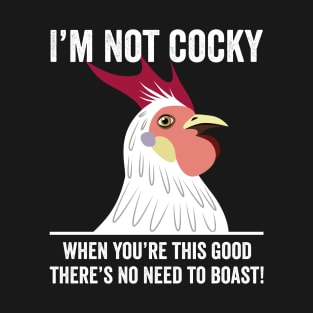 Funny Rooster I'm not cocky, when you're this good there's no need to boast funny male chicken design T-Shirt