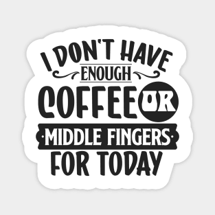 I don't have enough coffee or middle fingers for today Magnet