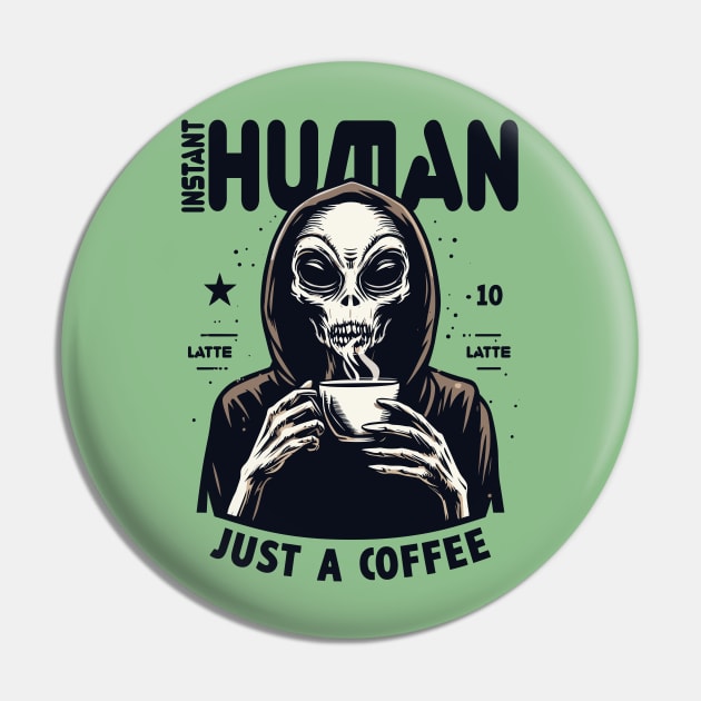Alien drinking coffee - Instant human, just coffee Pin by PrintSoulDesigns