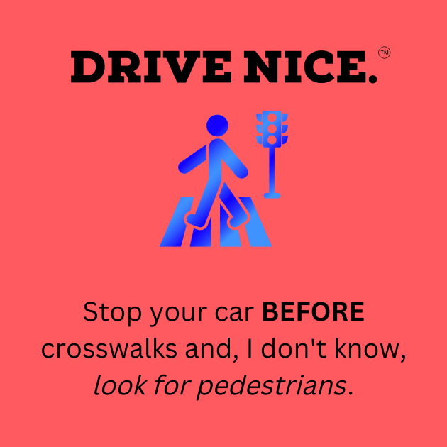 Drive Nice, look for pedestrians by TraciJ