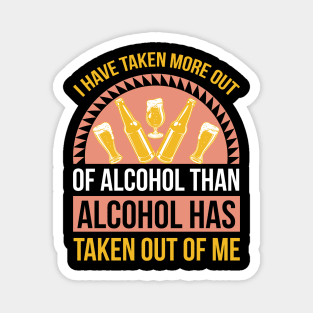 I have taken more out of alcohol than alcohol has taken out of me T Shirt For Women Men Magnet