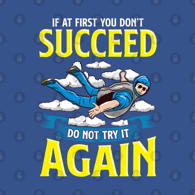 Skydiving If At First You Don't Succeed Do Not Try It Again by E