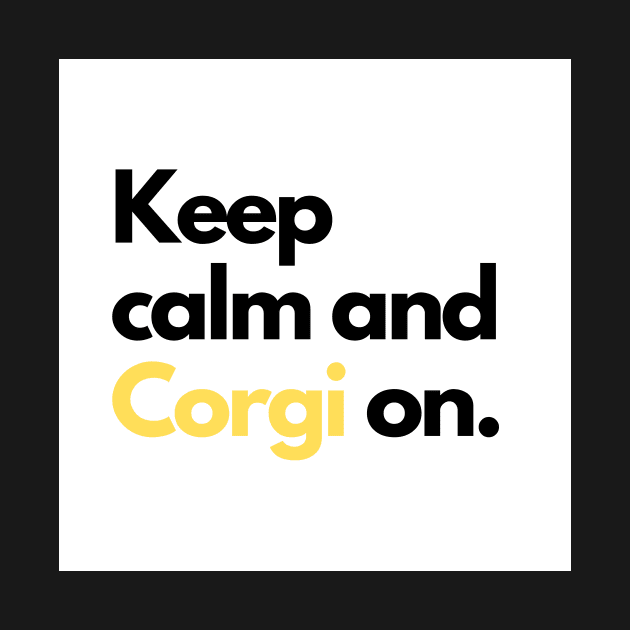 Keep calm and Corgi on. by raintree.ecoplay