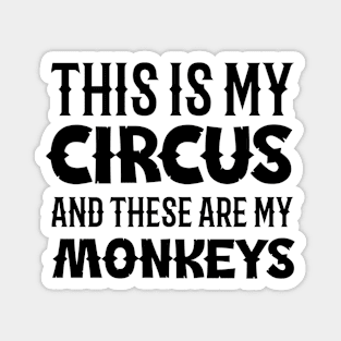 This is my circus and these are my monkeys Magnet