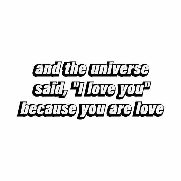 and the universe said, I love you because you are love by DinaShalash