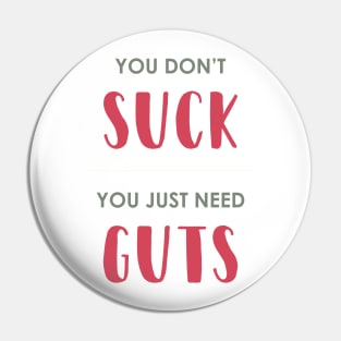 You Don't SUCK, You Just Need GUTS Pin