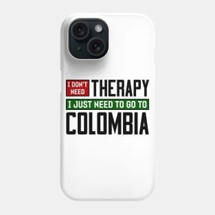 I don't need therapy, I just need to go to Colombia Phone Case