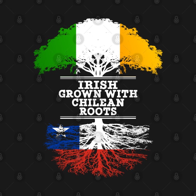 Irish Grown With Chilean Roots - Gift for Chilean With Roots From Chile by Country Flags