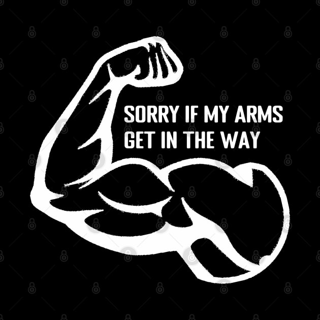 Sorry if My Arms Get in The Way - Funny Gym and Workout Design by TheDesignStore