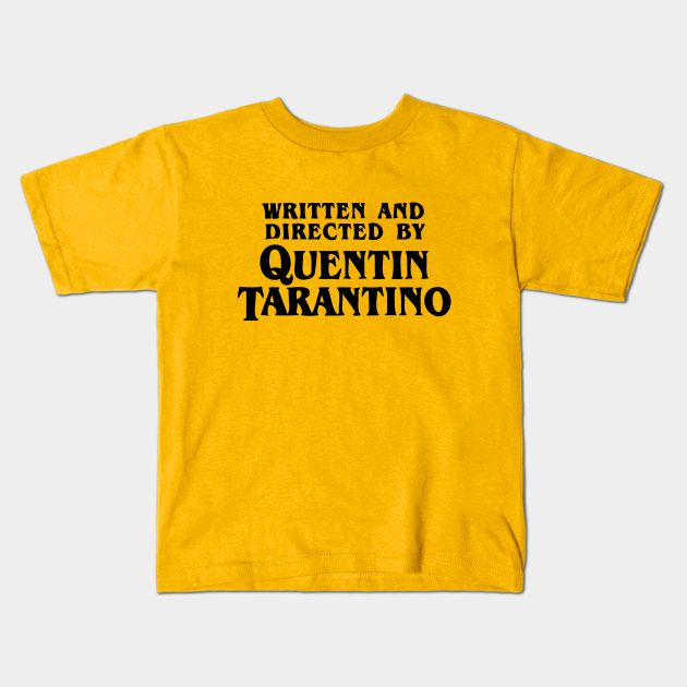 Written And Directed By Quentin Tarantino Quentin Tarantino Kids T Shirt Teepublic