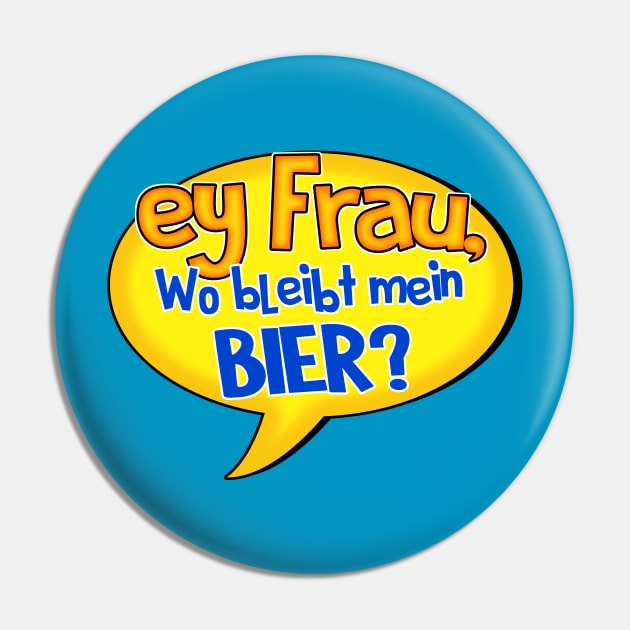 Ey Frau Wo bleibt mein Bier Pin by Stoney09