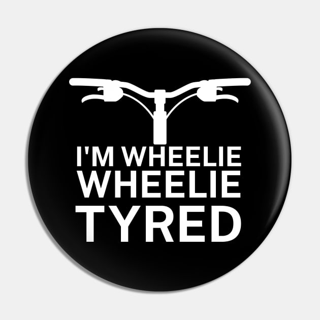 Im wheelie wheelie tyred Pin by maxcode