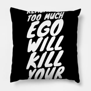 Always remember too much ego will kill your talent Pillow