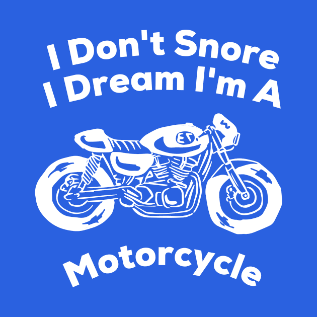 I Don't Snore I Dream I'm a Motorcycle T-Shirt by moha22