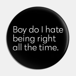 Boy do I hate being right all the time Pin