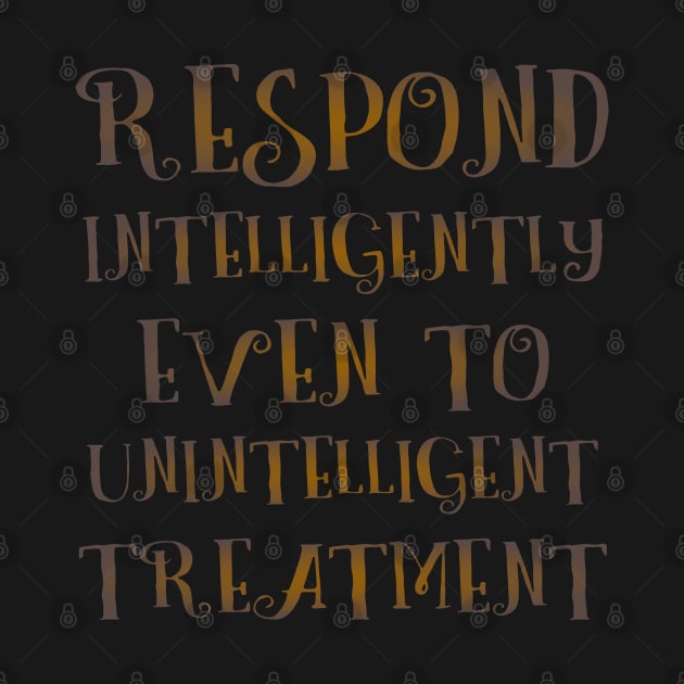 Respond intelligently even to unintelligent treatment | Spiritually hi vis by FlyingWhale369