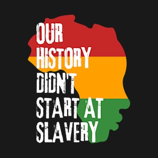 Our history don't start at slavery T-Shirt