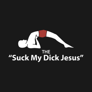 The 'Suck My Dick Jesus' Yoga Poses T-Shirt