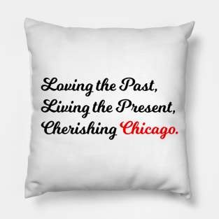 Loving the Past, Living the Present, Cherishing Chicago. Pillow