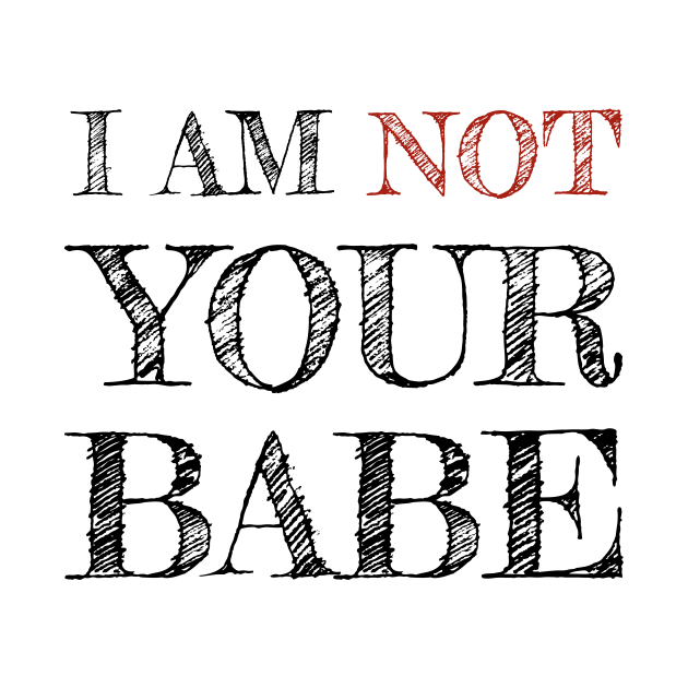 I AM NOT YOUR BABE by SNZLER