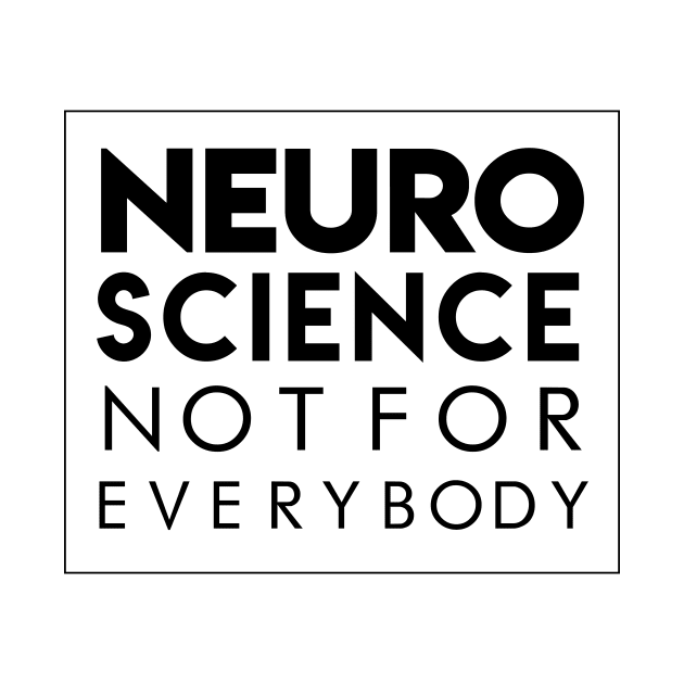 NEUROSCIENCE NOT FOR EVERYBODY by Saytee1