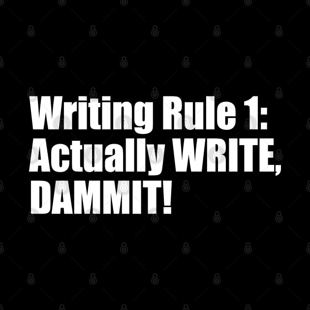 Writing Rule 1: Actually WRITE, DAMMIT! by EpicEndeavours