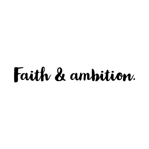 FAITH AND AMBITION. by LetMeBeFree