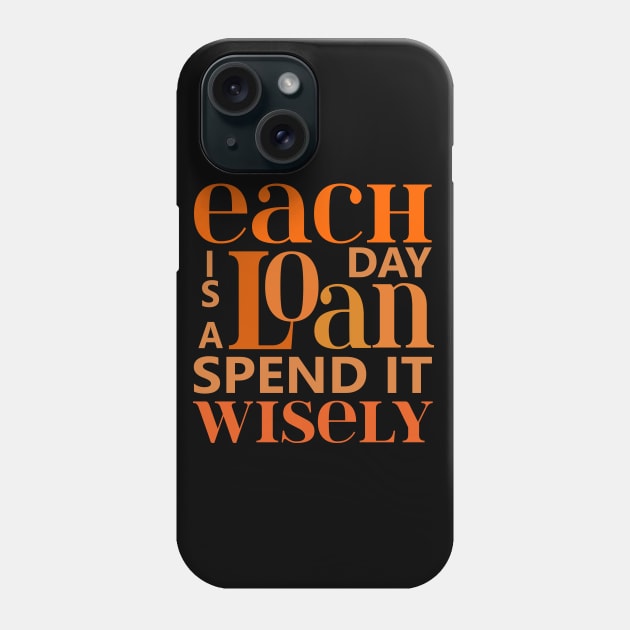 Each day is a loan, spend it wisely | Wise Words Phone Case by FlyingWhale369