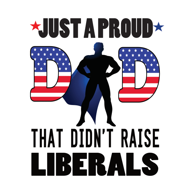 Just a proud dad that didn't raise liberal..father's day gift by DODG99