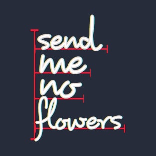 send me no flowers T-Shirt