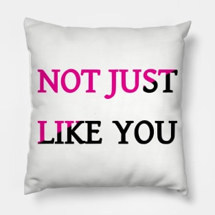 Not Just Like You Pillow