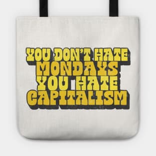 You Don't Hate Mondays, You Hate Capitalism Tote