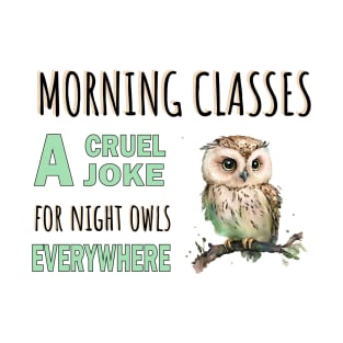 Morning Class a Cruel Joke for Night Owls Everywhere T-Shirt