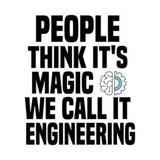 People think it's magic. We call it engineering T-Shirt