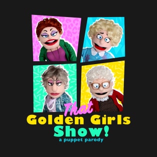 THAT GOLDEN GIRLS SHOW - A PUPPET PARODY SHOWS T-Shirt