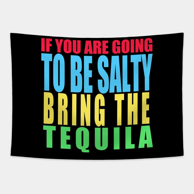 If you are going to be salty bring the tequila Tapestry by DODG99