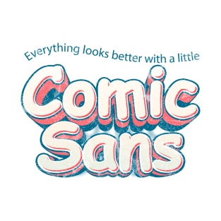 Everything looks better in Comic Sans T-Shirt