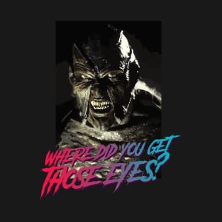 Jeepers Creepers: Where did you get those eyes? T-Shirt