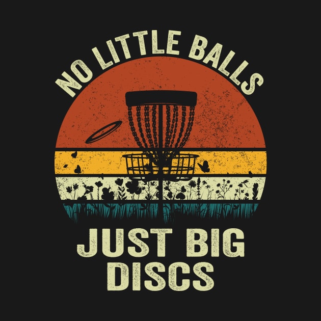 Disc Golf Disc Golfer - No Little Balls Just Big Discs by Crazyshirtgifts