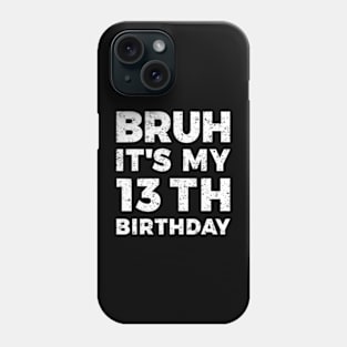 Bruh Its My 13Th Birthday 13 Year Old Birthday Phone Case