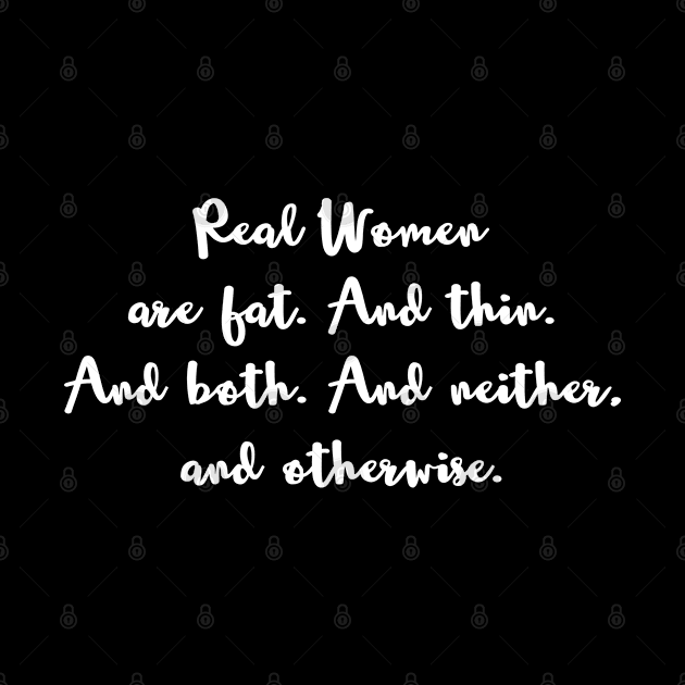 Real Women are Fat. And Thin. And Both. And Neither, and Otherwise. (white) by Everyday Inspiration