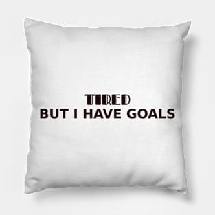 Tired. But I have goals Pillow