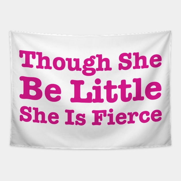 Though She Be Little She Is Fierce Tapestry by HobbyAndArt