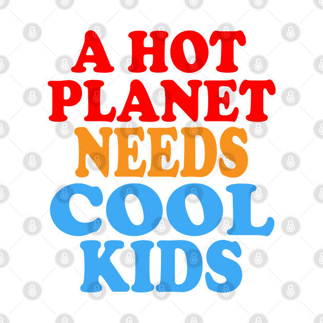 A Hot Planet Needs Cool Kids by Jitterfly