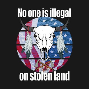 No one is illegal on stolen land T-Shirt