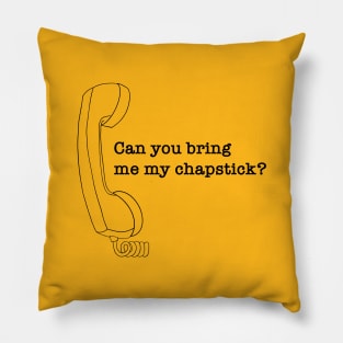 Can you bring me my chapstick? Pillow